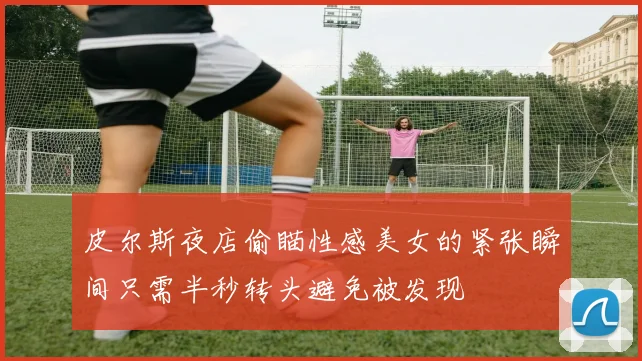 皮尔斯夜店偷瞄性感美女的紧张瞬间只需半秒转头避免被发现